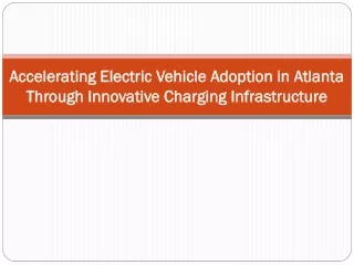 Accelerating Electric Vehicle Adoption in Atlanta Through Innovative Charging Infrastructure