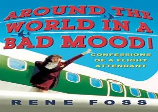 [PDF] DOWNLOAD Around the World in a Bad Mood!: Confessions of a Flight Attendant