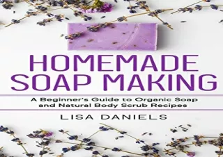 READ EBOOK [PDF] Homemade Soap Making: A Beginner?s Guide to Natural and Organic Soap and