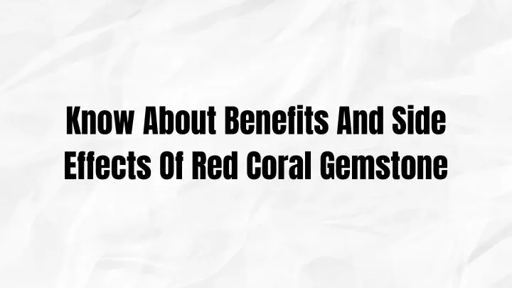 know about benefits and side effects of red coral