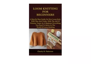 Kindle online PDF LOOM KNITTING FOR BEGINNERS A Step By Step Guide On How Loom Knit With Tips And Tricks With The Aid Of