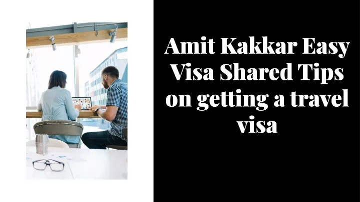 amit kakkar easy visa shared tips on getting