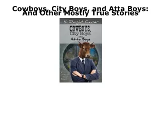 [PDF] DOWNLOAD FREE Cowboys, City Boys, and Atta Boys: And Other Mostly True Sto