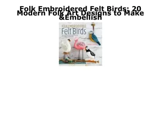 DOWNLOAD [PDF] Folk Embroidered Felt Birds: 20 Modern Folk Art Designs to Make &