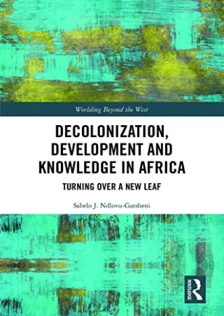 Read ebook [PDF] Decolonization, Development and Knowledge in Africa (Worlding Beyond the West)