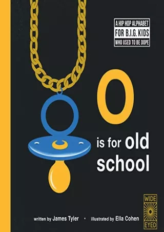 [PDF READ ONLINE] O is for Old School: A Hip Hop Alphabet for B.I.G. Kids Who Used to be Dope