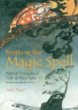 [READ DOWNLOAD] Breaking the Magic Spell: Radical Theories of Folk and Fairy Tales