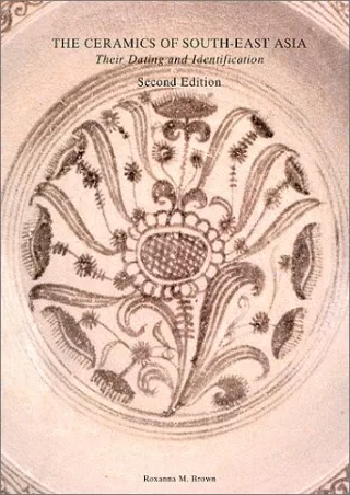 [PDF READ ONLINE] The Ceramics of Southeast Asia: Their Dating and Identification