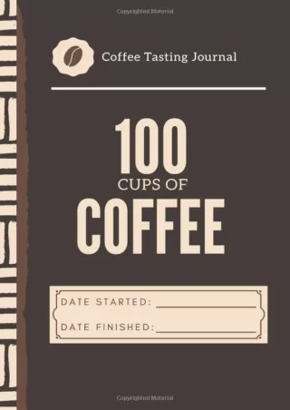 PDF/READ 100 Cups of Coffee Tasting Journal (My Taste & Smell Journey: Book 2): With Flavor Wheel Chart and Color Meter