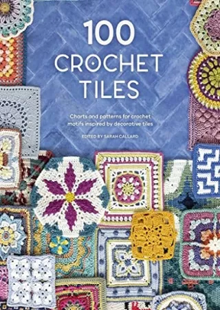[READ DOWNLOAD] 100 Crochet Tiles: Charts and patterns for crochet motifs inspired by decorative tiles