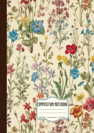 get [PDF] Download Composition Notebook: College Ruled Notebook with Vintage Floral Botanical Illustration 7.5' x 9.25',