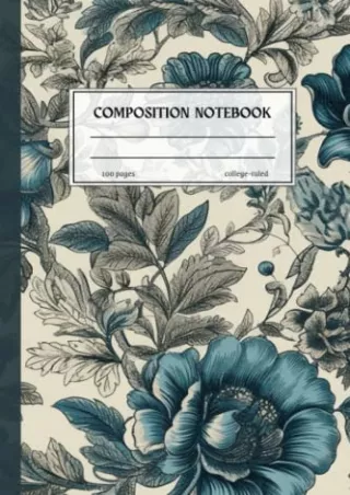 [PDF READ ONLINE] Blue Vintage Flowers Composition Notebook: College Ruled. 100 pages. Cute Floral Illustration for Girl