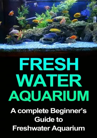 Download Book [PDF] Freshwater Aquarium: A Complete Beginners Guide to Freshwater Aquarium (Freshwater Aquarium, Freshwa