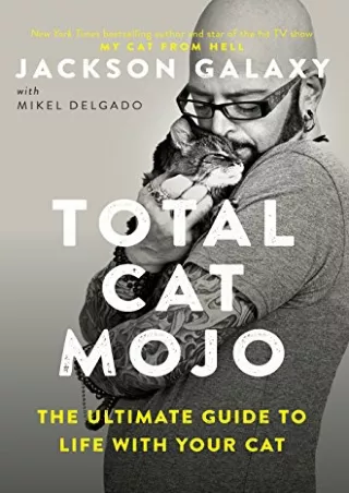 [PDF READ ONLINE] Total Cat Mojo: The Ultimate Guide to Life with Your Cat