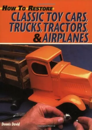 PDF/READ How to Restore Classic Toy Cars, Trucks, Tractors, and Airplanes