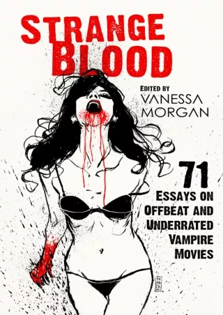 [PDF] DOWNLOAD Strange Blood: 71 Essays on Offbeat and Underrated Vampire Movies