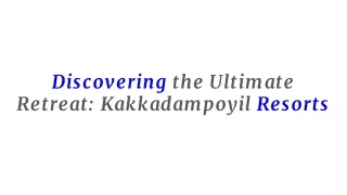 discovering the ultimate retreat kakkadampoyil resorts