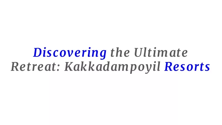 discovering the ultimate retreat kakkadampoyil resorts