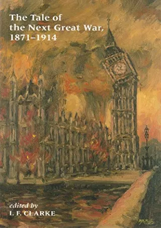 $PDF$/READ/DOWNLOAD The Tale of the Next Great War, 1871-1914: Fictions of Future Warfare and of Battles Still-to-come