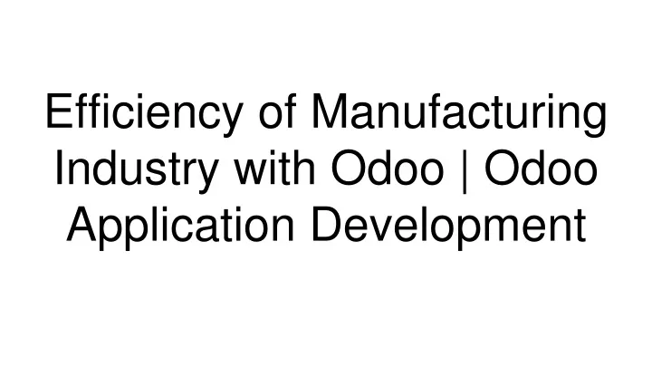 efficiency of manufacturing industry with odoo odoo application development