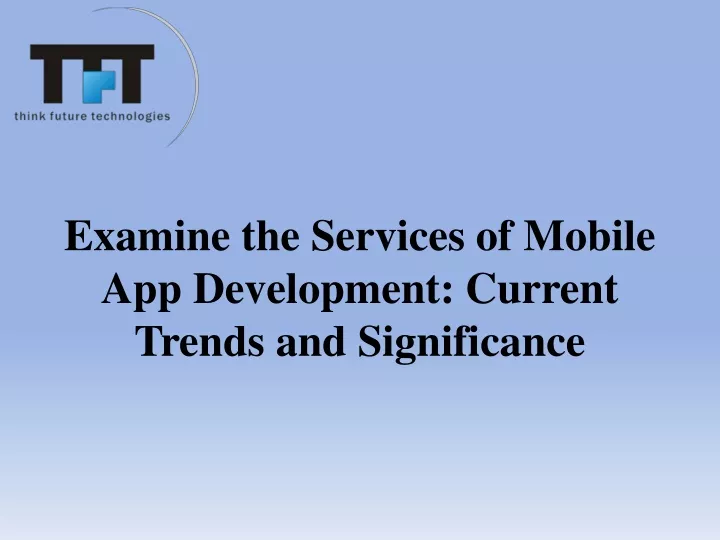 examine the services of mobile app development current trends and significance