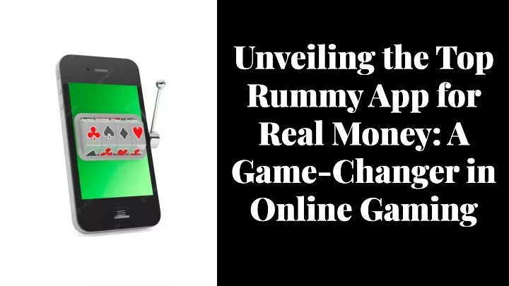 unveiling the top rummy app for real money a game