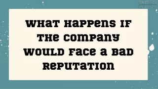 What happens if the company would face a bad reputation