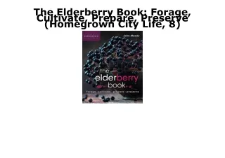 PDF BOOK DOWNLOAD The Elderberry Book: Forage, Cultivate, Prepare, Preserve (Hom