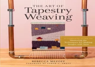 Pdf (read online) The Art of Tapestry Weaving: A Complete Guide to Mastering the