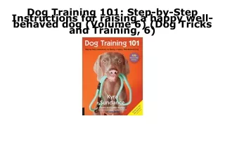 READ [PDF] Dog Training 101: Step-by-Step Instructions for raising a happy well-