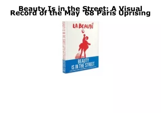 (PDF/DOWNLOAD) Beauty Is in the Street: A Visual Record of the May '68 Paris Upr