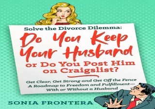 [PDF READ ONLINE] Solve the Divorce Dilemma: Do You Keep Your Husband or Do You Post Him on