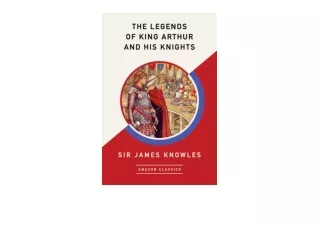 Kindle online PDF The Legends of King Arthur and His Knights AmazonClassics Edition for android