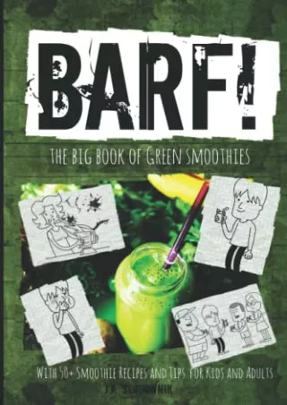 [PDF READ ONLINE] BARF! The Big Book of Green Smoothies: (With 50  Smoothie Recipes &Tips for