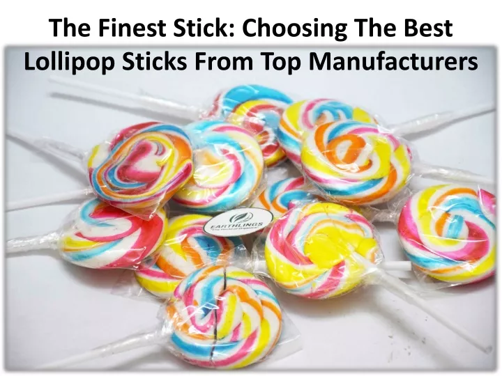 the finest stick choosing the best lollipop sticks from top manufacturers