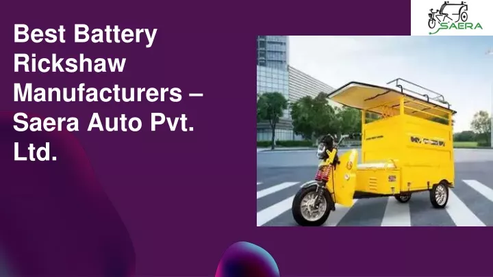 b est b attery r ickshaw m anufacturers saera auto pvt ltd