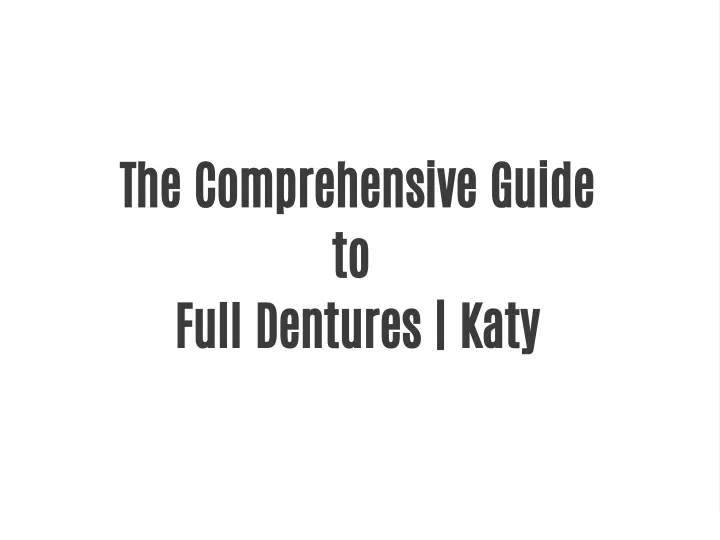 the comprehensive guide to full dentures katy