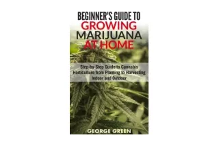 PDF read online Beginner’s Guide to Growing Marijuana at Home StepbyStep Guide to Cannabis Horticulture from Planting to