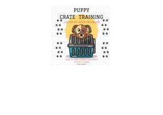 Download Crate Training for Puppies How to Crate Train Your Puppy in Just 3 Days A StepbyStep Program so Your Pup Will U