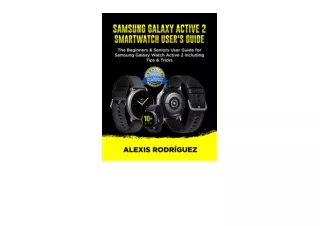 PDF read online SAMSUNG GALAXY ACTIVE 2 SMARTWATCH USERS GUIDE The Beginners and Seniors User Guide for Samsung Galaxy W