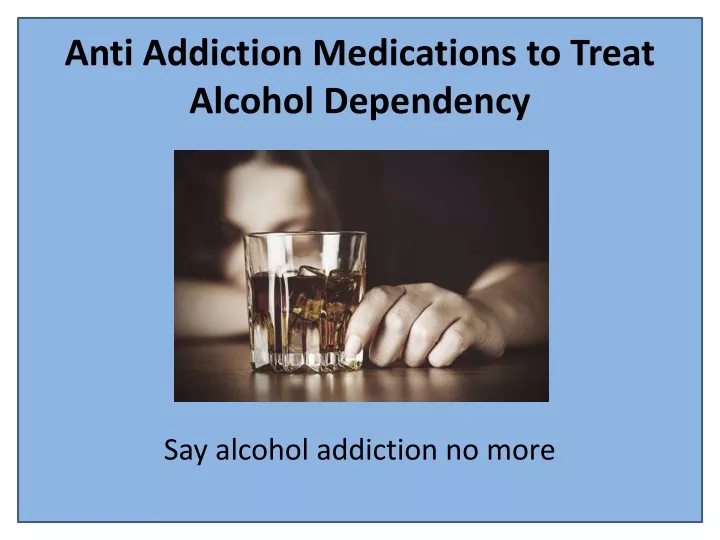 anti addiction medications to treat alcohol dependency