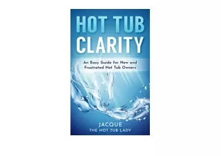 Ebook download Hot Tub Clarity An Easy Guide for New and Frustrated Hot Tub Owners Hot Tub ClarityAn Easy Guide for New