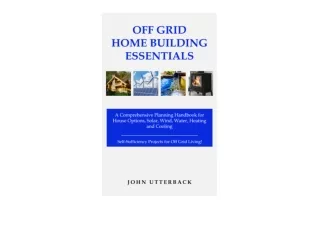 Kindle online PDF Off Grid Home Building Essentials A Comprehensive Planning Handbook for House Options Solar Wind Water