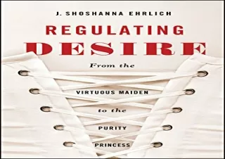 get [PDF] Download Regulating Desire: From the Virtuous Maiden to the Purity Princess