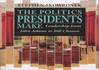 [PDF READ ONLINE] The Politics Presidents Make: Leadership from John Adams to Bill Clinton,