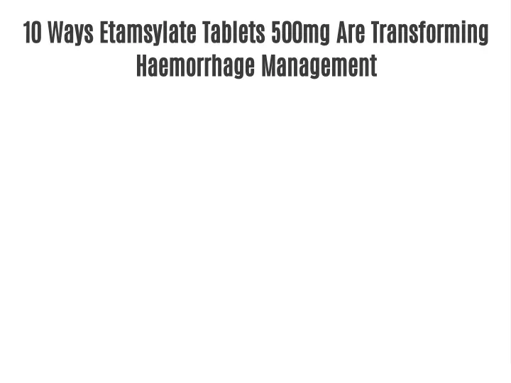 10 ways etamsylate tablets 500mg are transforming