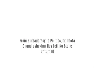 From Bureaucracy To Politics, Dr. Thota Chandrashekhar Has Left No Stone Unturned