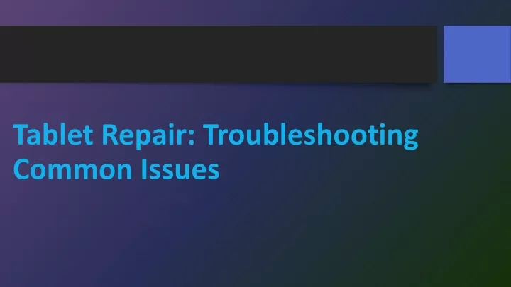 tablet repair troubleshooting common issues
