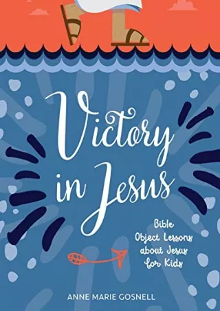 [READ DOWNLOAD] Victory in Jesus: Bible Object Lessons about Jesus for Kids (Bible Object