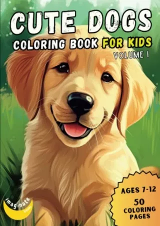 [READ DOWNLOAD] Cute Dogs Coloring Book for Kids, Volume I: 50 Adorable Cartoon Dogs & Puppies